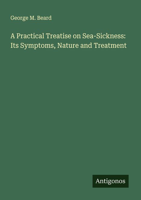 George M. Beard: A Practical Treatise on Sea-Sickness: Its Symptoms, Nature and Treatment, Buch