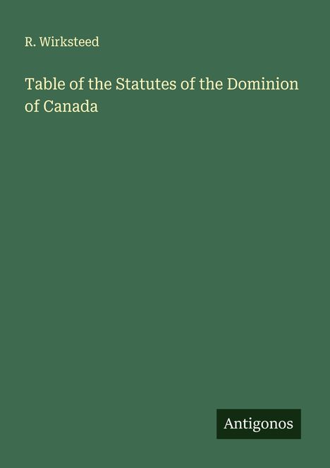 R. Wirksteed: Table of the Statutes of the Dominion of Canada, Buch