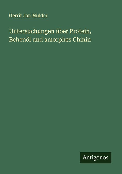 Gerrit Jan Mulder: Untersuchungen über Protein, Behenöl und amorphes Chinin, Buch