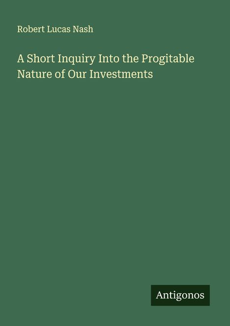 Robert Lucas Nash: A Short Inquiry Into the Progitable Nature of Our Investments, Buch
