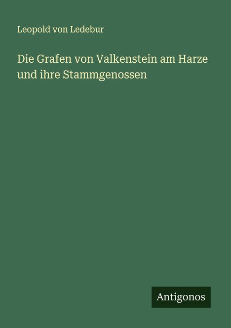 Leopold Von Ledebur: Die Grafen von Valkenstein am Harze und ihre Stammgenossen, Buch
