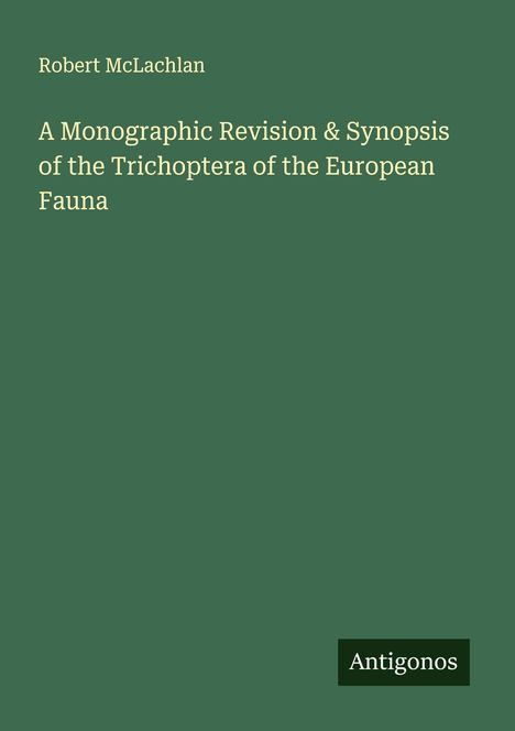 Robert Mclachlan: A Monographic Revision & Synopsis of the Trichoptera of the European Fauna, Buch