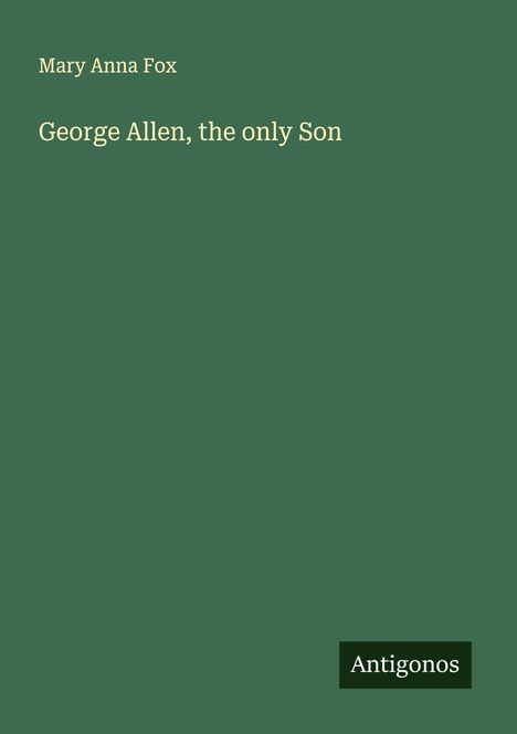 Mary Anna Fox: George Allen, the only Son, Buch