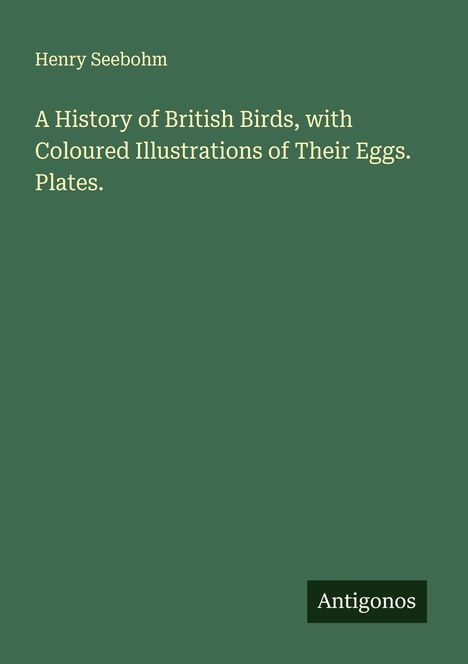 Henry Seebohm: A History of British Birds, with Coloured Illustrations of Their Eggs. Plates., Buch
