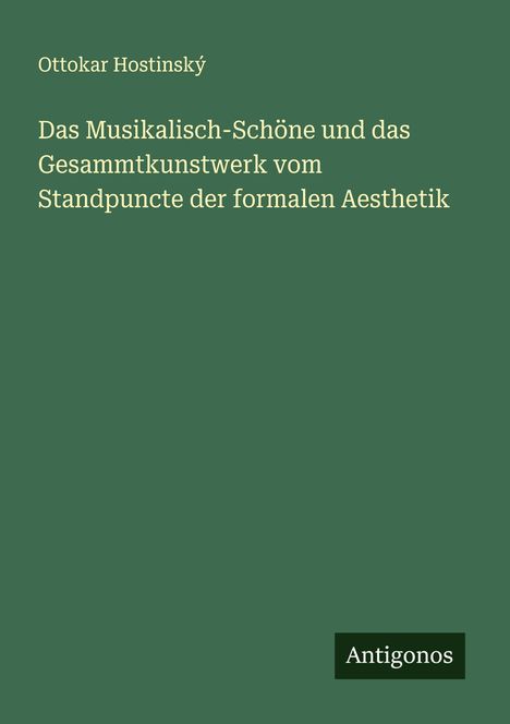 Ottokar Hostinský: Das Musikalisch-Schöne und das Gesammtkunstwerk vom Standpuncte der formalen Aesthetik, Buch