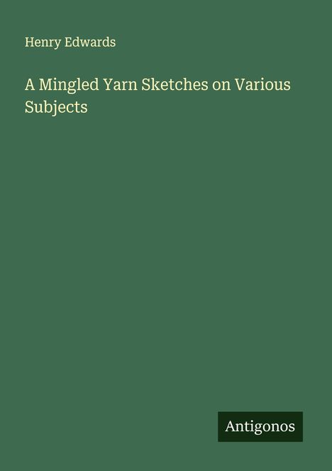 Henry Edwards: A Mingled Yarn Sketches on Various Subjects, Buch