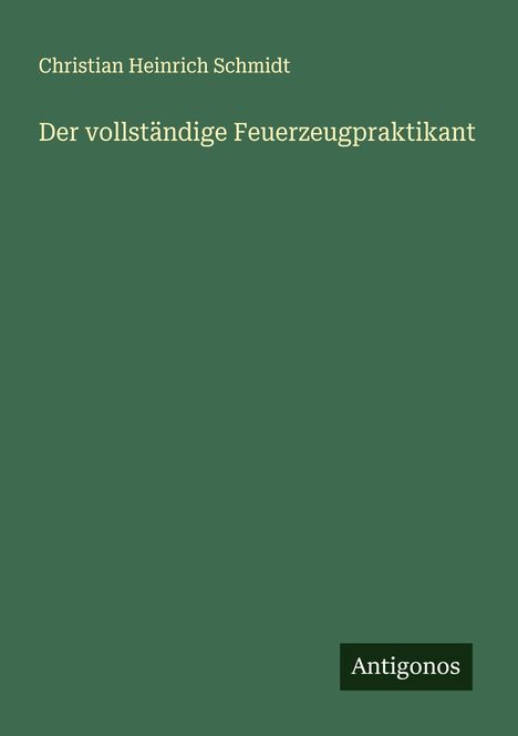 Christian Heinrich Schmidt: Der vollständige Feuerzeugpraktikant, Buch