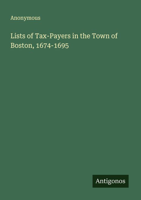 Anonymous: Lists of Tax-Payers in the Town of Boston, 1674-1695, Buch