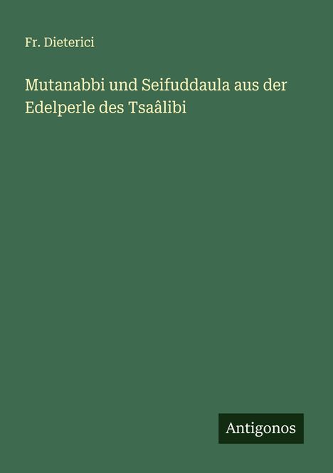 Fr. Dieterici: Mutanabbi und Seifuddaula aus der Edelperle des Tsaâlibi, Buch