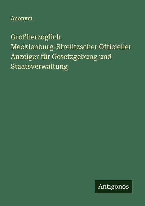 Anonym: Großherzoglich Mecklenburg-Strelitzscher Officieller Anzeiger für Gesetzgebung und Staatsverwaltung, Buch