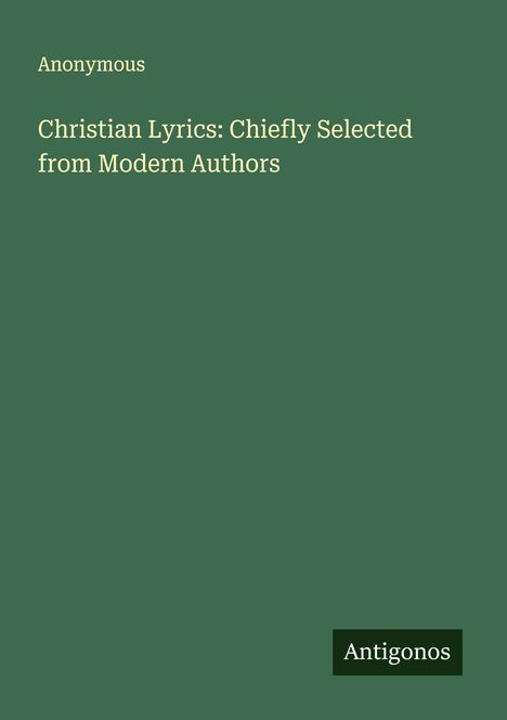 Anonymous: Christian Lyrics: Chiefly Selected from Modern Authors, Buch
