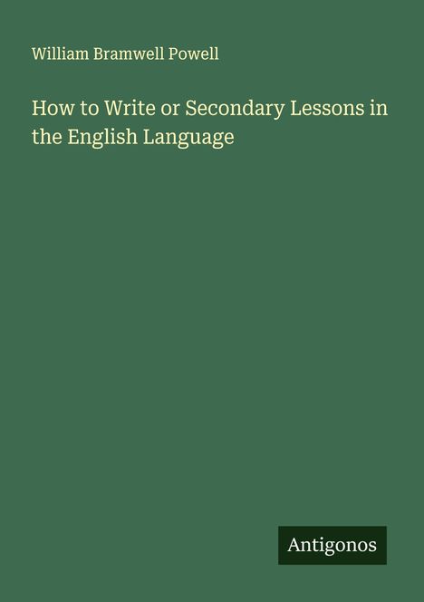 William Bramwell Powell: How to Write or Secondary Lessons in the English Language, Buch
