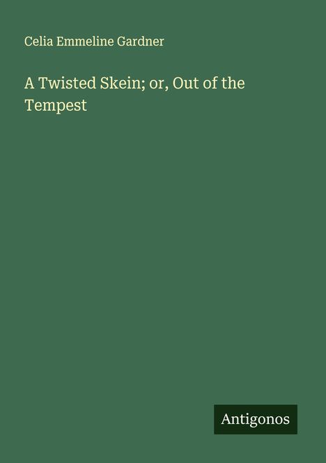 Celia Emmeline Gardner: A Twisted Skein; or, Out of the Tempest, Buch
