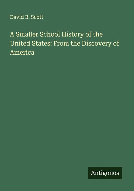 David B. Scott: A Smaller School History of the United States: From the Discovery of America, Buch