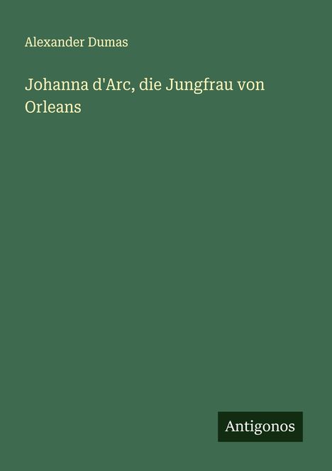 Alexander Dumas: Johanna d'Arc, die Jungfrau von Orleans, Buch