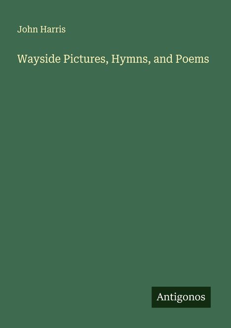 John Harris: Wayside Pictures, Hymns, and Poems, Buch
