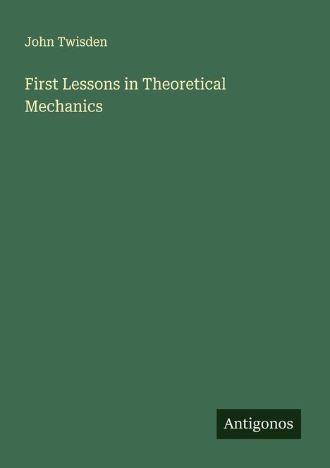 John Twisden: First Lessons in Theoretical Mechanics, Buch