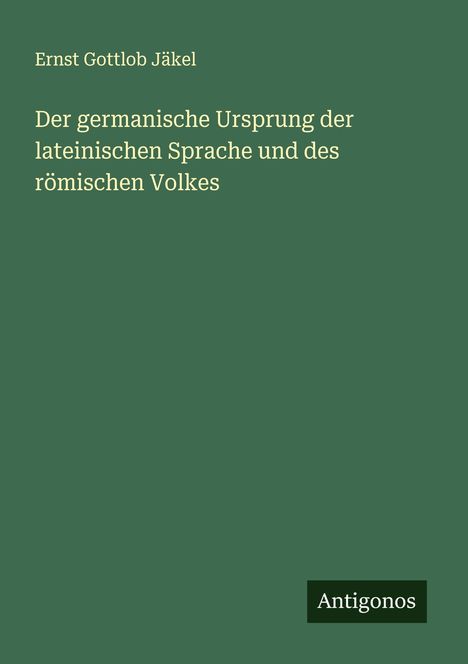 Ernst Gottlob Jäkel: Der germanische Ursprung der lateinischen Sprache und des römischen Volkes, Buch
