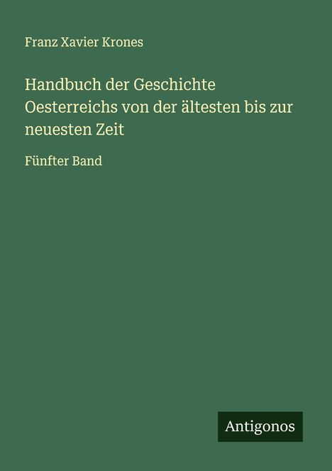 Franz Xavier Krones: Handbuch der Geschichte Oesterreichs von der ältesten bis zur neuesten Zeit, Buch
