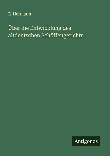 E. Hermann: Über die Entwicklung des altdeutschen Schöffengerichts, Buch