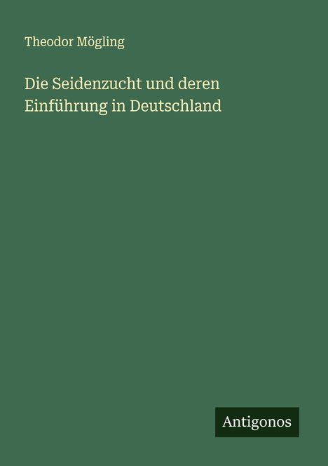 Theodor Mögling: Die Seidenzucht und deren Einführung in Deutschland, Buch