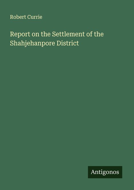 Robert Currie: Report on the Settlement of the Shahjehanpore District, Buch