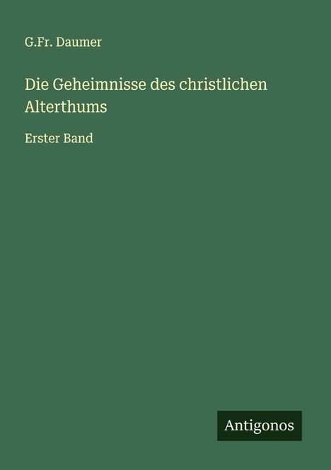 G. Fr. Daumer: Die Geheimnisse des christlichen Alterthums, Buch