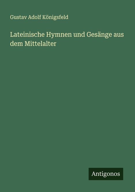 Gustav Adolf Königsfeld: Lateinische Hymnen und Gesänge aus dem Mittelalter, Buch