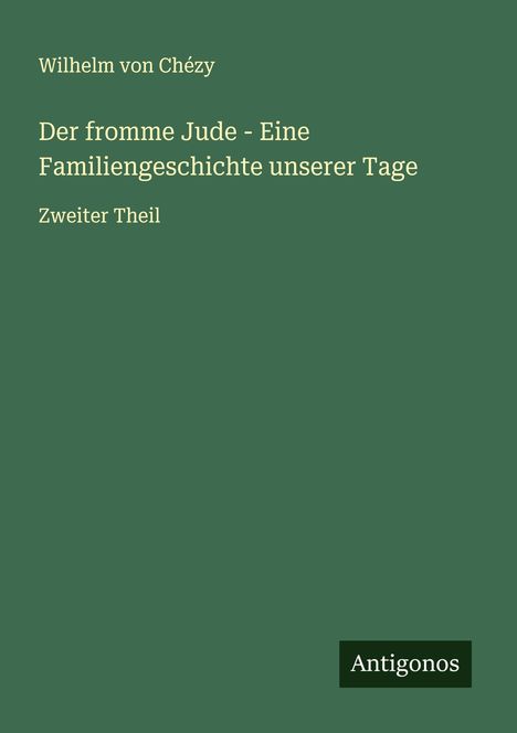 Wilhelm von Chézy: Der fromme Jude - Eine Familiengeschichte unserer Tage, Buch