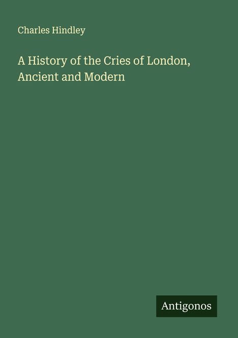 Charles Hindley: A History of the Cries of London, Ancient and Modern, Buch