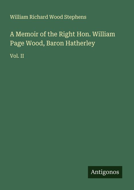 William Richard Wood Stephens: A Memoir of the Right Hon. William Page Wood, Baron Hatherley, Buch