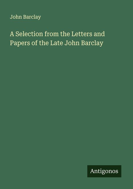 John Barclay: A Selection from the Letters and Papers of the Late John Barclay, Buch