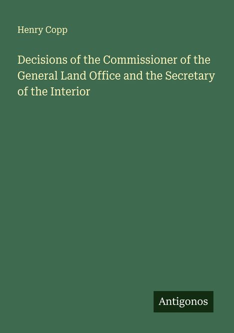 Henry Copp: Decisions of the Commissioner of the General Land Office and the Secretary of the Interior, Buch