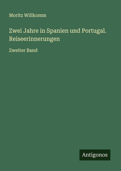 Moritz Willkomm: Zwei Jahre in Spanien und Portugal. Reiseerinnerungen, Buch