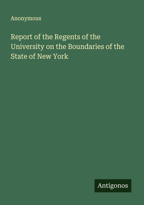 Anonymous: Report of the Regents of the University on the Boundaries of the State of New York, Buch
