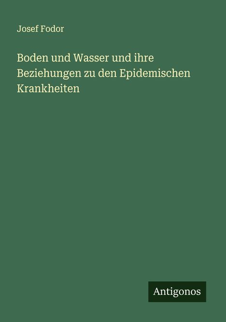 Josef Fodor: Boden und Wasser und ihre Beziehungen zu den Epidemischen Krankheiten, Buch