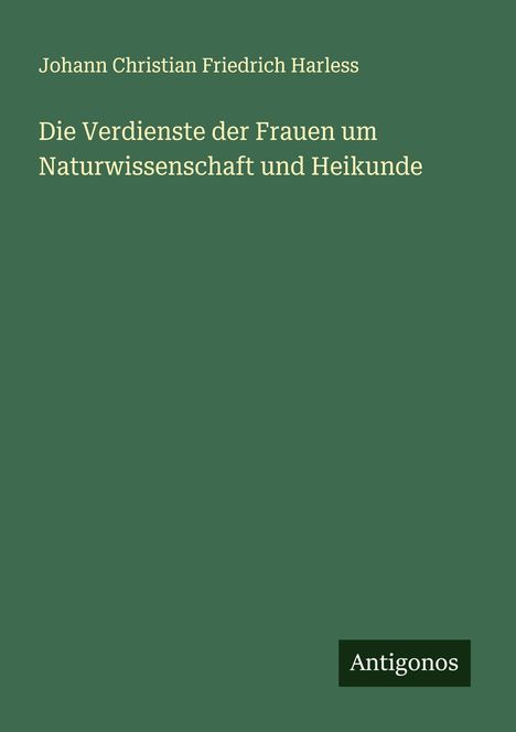 Johann Christian Friedrich Harless: Die Verdienste der Frauen um Naturwissenschaft und Heikunde, Buch