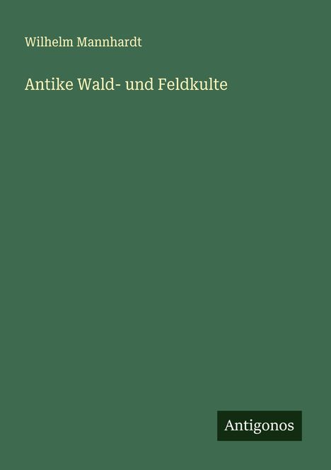 Wilhelm Mannhardt: Antike Wald- und Feldkulte, Buch