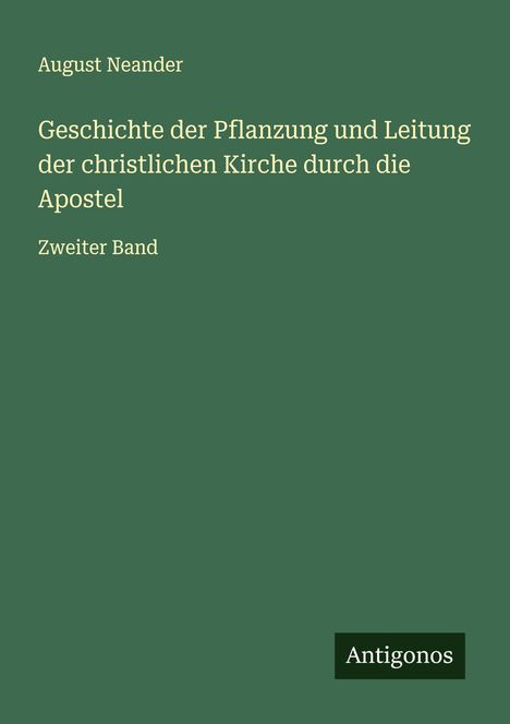 August Neander: Geschichte der Pflanzung und Leitung der christlichen Kirche durch die Apostel, Buch