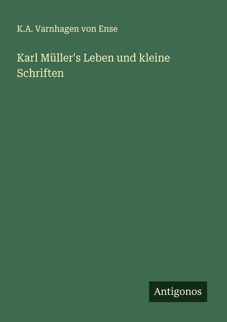 K. A. Varnhagen Von Ense: Karl Müller's Leben und kleine Schriften, Buch