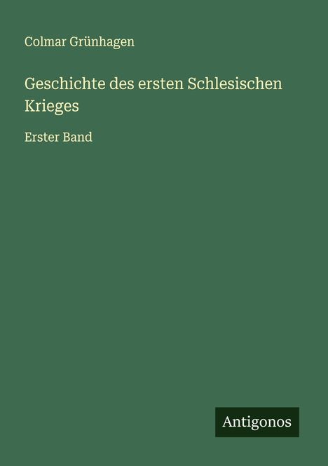 Colmar Grünhagen: Geschichte des ersten Schlesischen Krieges, Buch
