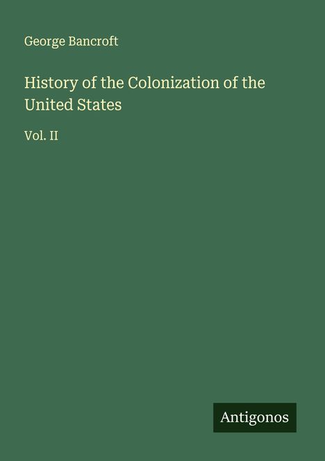 George Bancroft: History of the Colonization of the United States, Buch