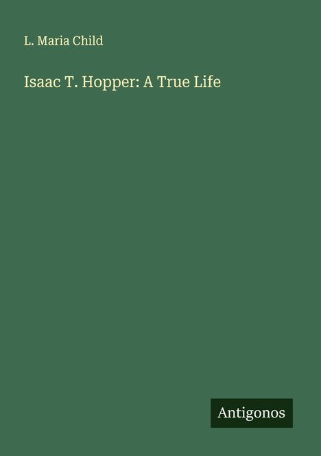 L. Maria Child: Isaac T. Hopper: A True Life, Buch