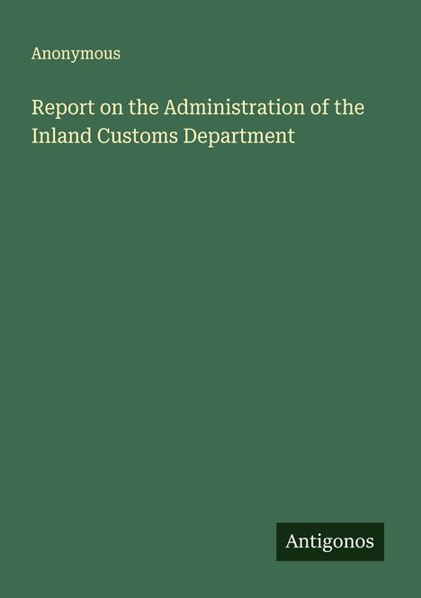 Anonymous: Report on the Administration of the Inland Customs Department, Buch
