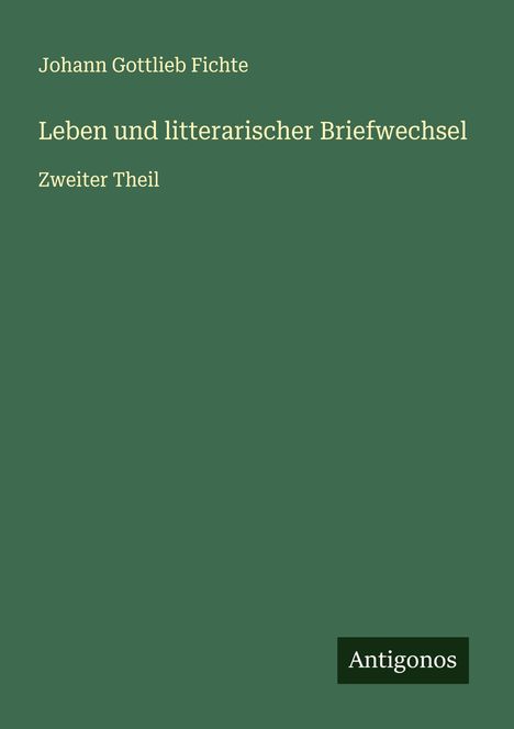 Johann Gottlieb Fichte: Leben und litterarischer Briefwechsel, Buch