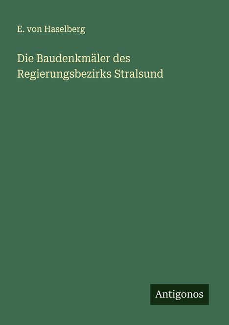 E. Von Haselberg: Die Baudenkmäler des Regierungsbezirks Stralsund, Buch