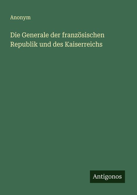Anonym: Die Generale der französischen Republik und des Kaiserreichs, Buch