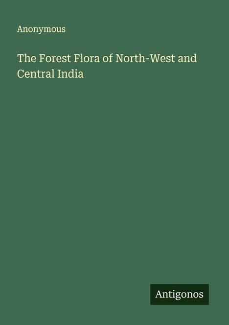 Anonymous: The Forest Flora of North-West and Central India, Buch