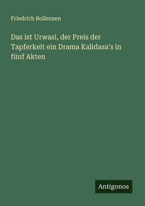 Friedrich Bollensen: Das ist Urwasi, der Preis der Tapferkeit ein Drama Kalidasa¿s in fünf Akten, Buch