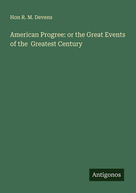 Hon R. M. Devens: American Progree: or the Great Events of the Greatest Century, Buch